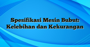 Spesifikasi Mesin Bubut: Kelebihan dan Kekurangan