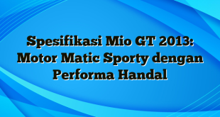 Spesifikasi Mio GT 2013: Motor Matic Sporty dengan Performa Handal