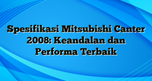 Spesifikasi Mitsubishi Canter 2008: Keandalan dan Performa Terbaik