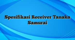 Spesifikasi Receiver Tanaka Samurai