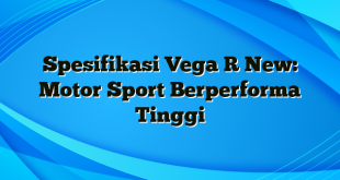 Spesifikasi Vega R New: Motor Sport Berperforma Tinggi