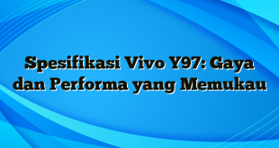 Spesifikasi Vivo Y97: Gaya dan Performa yang Memukau