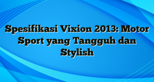 Spesifikasi Vixion 2013: Motor Sport yang Tangguh dan Stylish