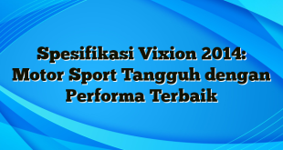 Spesifikasi Vixion 2014: Motor Sport Tangguh dengan Performa Terbaik