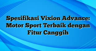 Spesifikasi Vixion Advance: Motor Sport Terbaik dengan Fitur Canggih