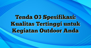 Tenda O3 Spesifikasi: Kualitas Tertinggi untuk Kegiatan Outdoor Anda