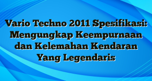 Vario Techno 2011 Spesifikasi: Mengungkap Keempurnaan dan Kelemahan Kendaran Yang Legendaris